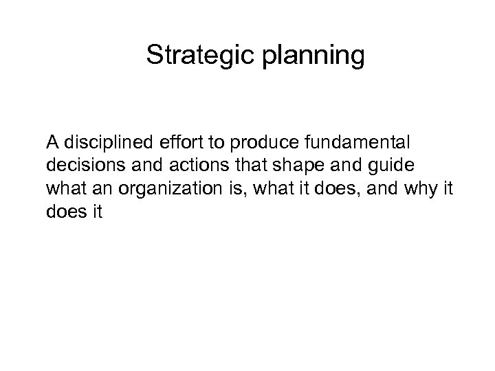 Strategic planning A disciplined effort to produce fundamental decisions and actions that shape and