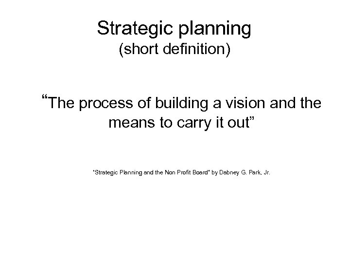 Strategic planning (short definition) “The process of building a vision and the means to