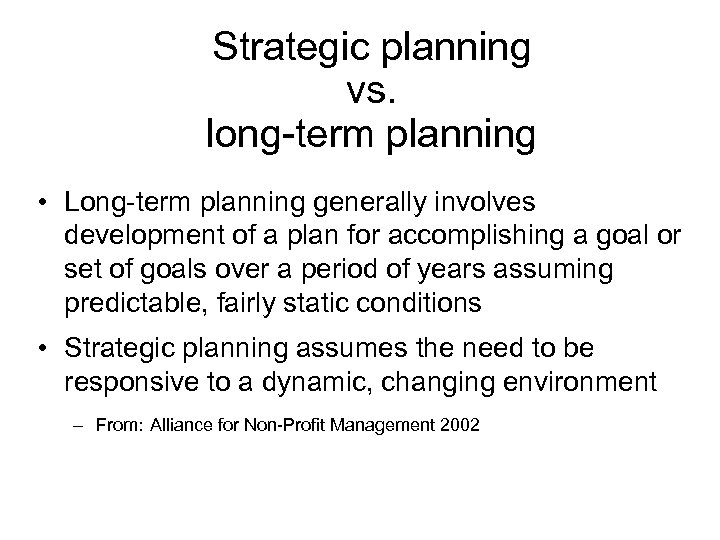 Strategic planning vs. long-term planning • Long-term planning generally involves development of a plan