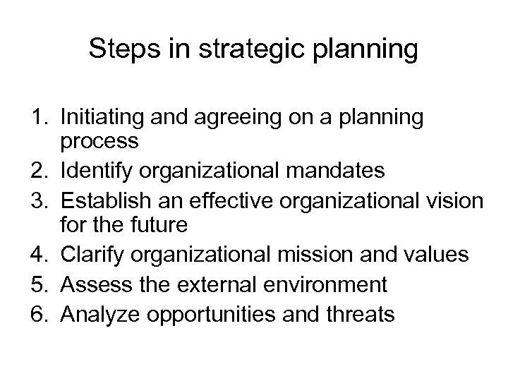 Steps in strategic planning 1. Initiating and agreeing on a planning process 2. Identify