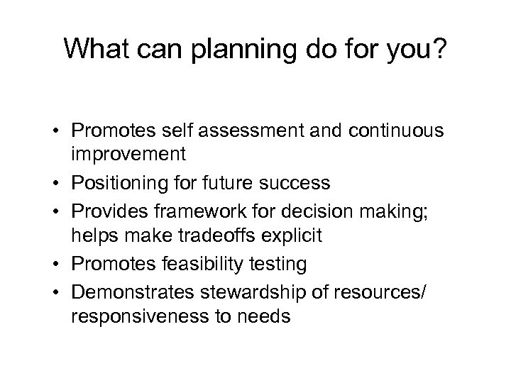 What can planning do for you? • Promotes self assessment and continuous improvement •