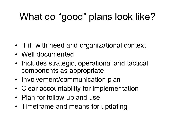 What do “good” plans look like? • “Fit” with need and organizational context •