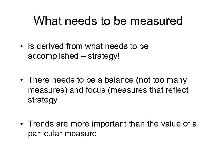 What needs to be measured • Is derived from what needs to be accomplished