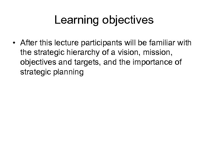 Learning objectives • After this lecture participants will be familiar with the strategic hierarchy