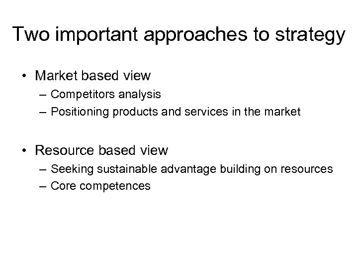 Two important approaches to strategy • Market based view – Competitors analysis – Positioning