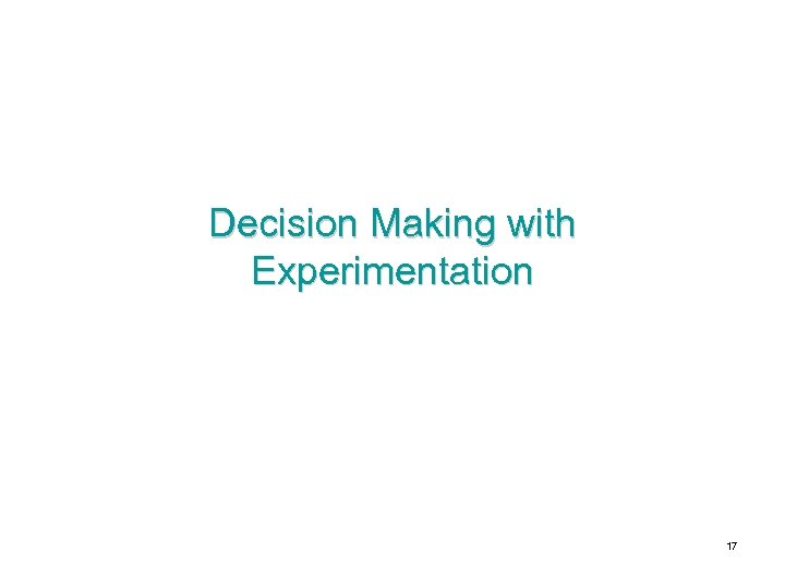 Decision Making with Experimentation 17 
