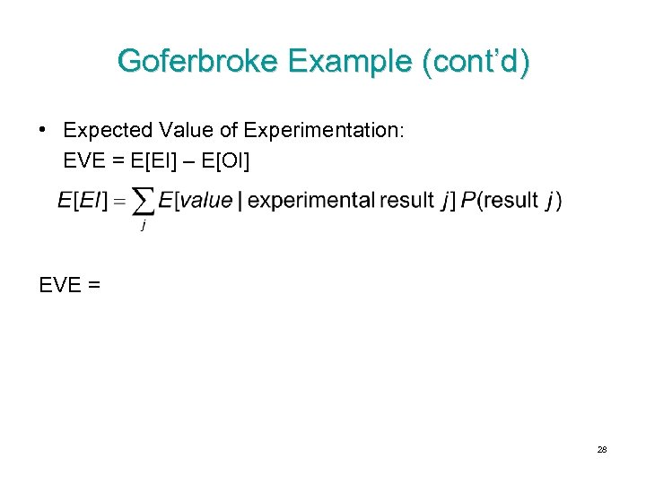 Goferbroke Example (cont’d) • Expected Value of Experimentation: EVE = E[EI] – E[OI] EVE