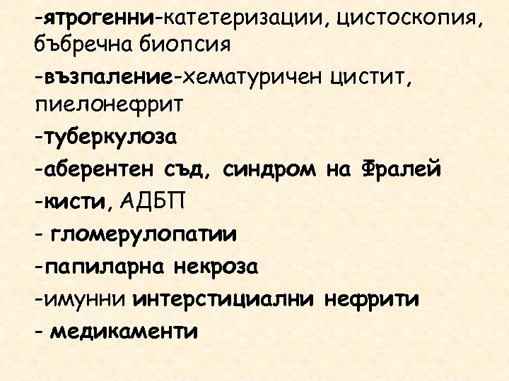 -ятрогенни-катетеризации, цистоскопия, бъбречна биопсия -възпаление-хематуричен цистит, пиелонефрит -туберкулоза -аберентен съд, синдром на Фралей -кисти,