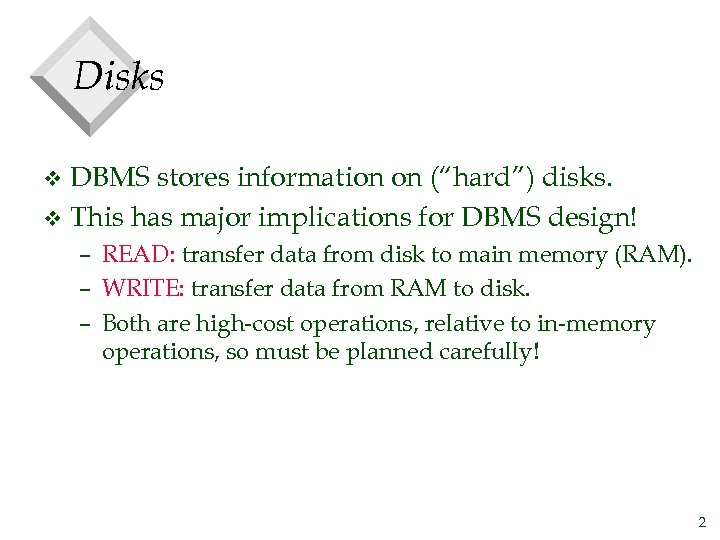 Disks DBMS stores information on (“hard”) disks. v This has major implications for DBMS