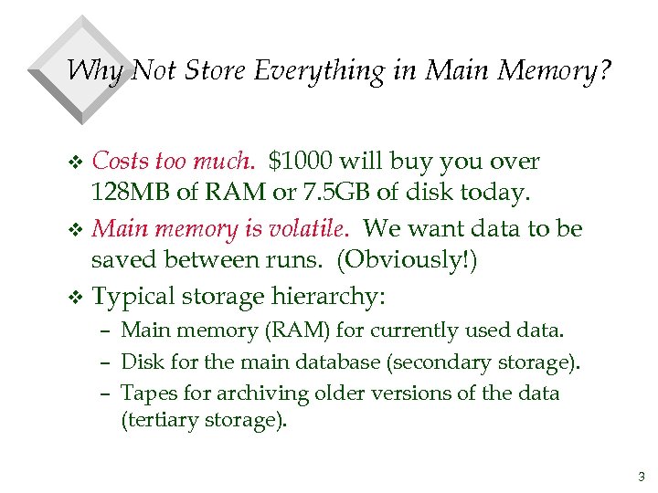Why Not Store Everything in Main Memory? Costs too much. $1000 will buy you