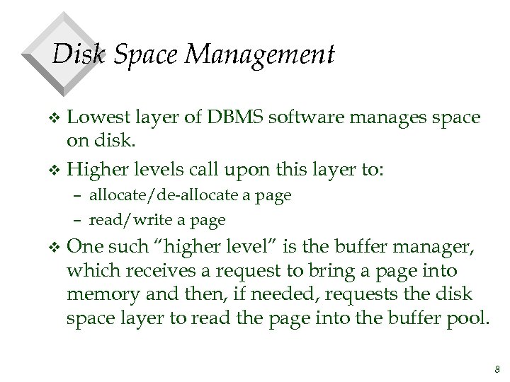 Disk Space Management Lowest layer of DBMS software manages space on disk. v Higher