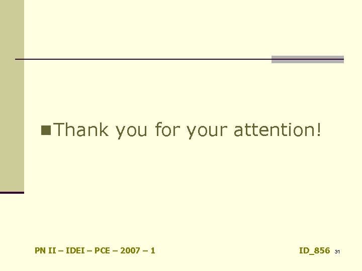 n Thank you for your attention! PN II – IDEI – PCE – 2007