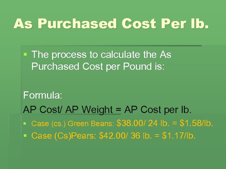 As Purchased Cost Per lb. § The process to calculate the As Purchased Cost
