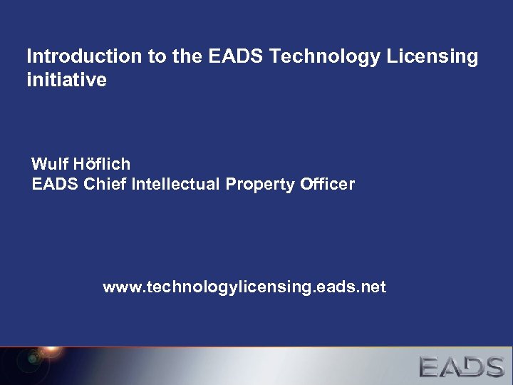 Introduction to the EADS Technology Licensing initiative Wulf Höflich EADS Chief Intellectual Property Officer