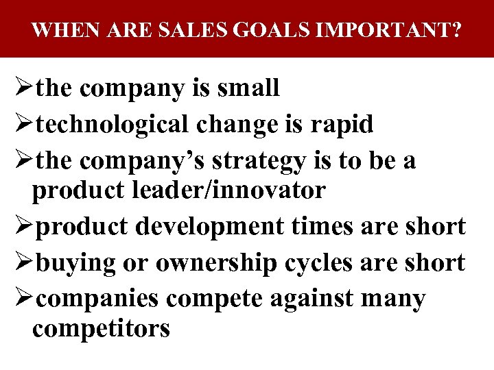 WHEN ARE SALES GOALS IMPORTANT? Øthe company is small Øtechnological change is rapid Øthe