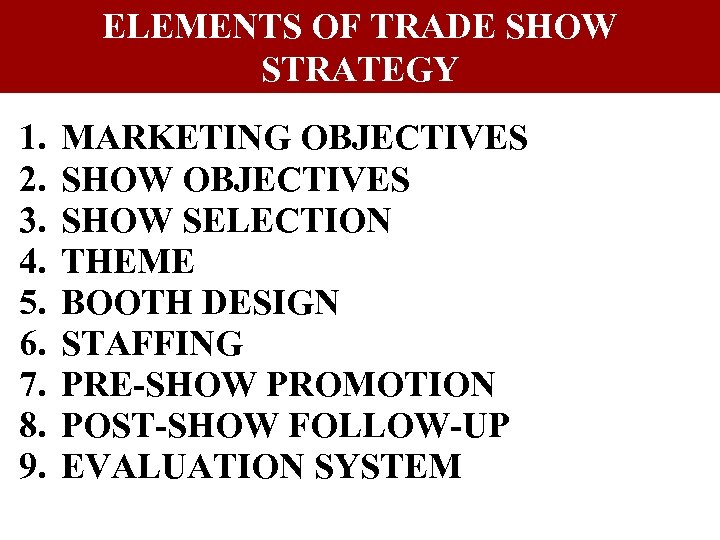 ELEMENTS OF TRADE SHOW STRATEGY 1. 2. 3. 4. 5. 6. 7. 8. 9.