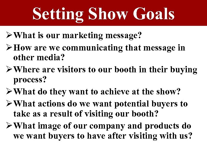 Setting Show Goals Ø What is our marketing message? Ø How are we communicating