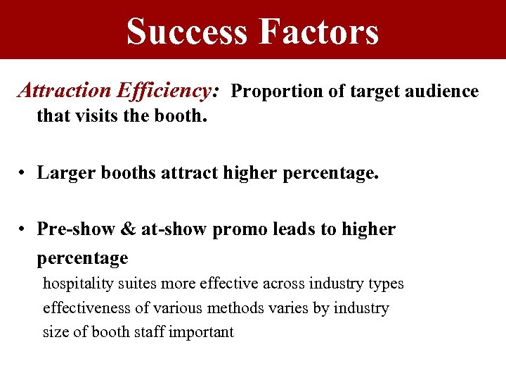 Success Factors Attraction Efficiency: Proportion of target audience that visits the booth. • Larger