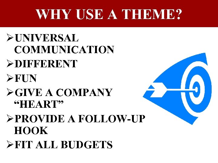 WHY USE A THEME? ØUNIVERSAL COMMUNICATION ØDIFFERENT ØFUN ØGIVE A COMPANY “HEART” ØPROVIDE A