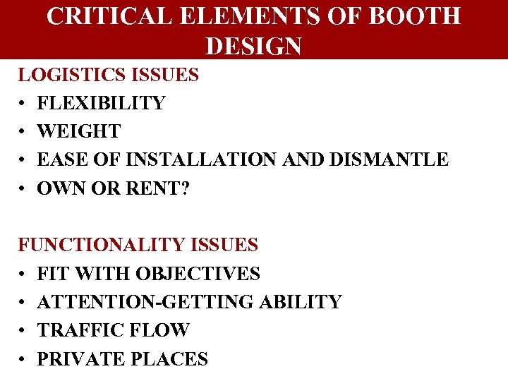 CRITICAL ELEMENTS OF BOOTH DESIGN LOGISTICS ISSUES • FLEXIBILITY • WEIGHT • EASE OF