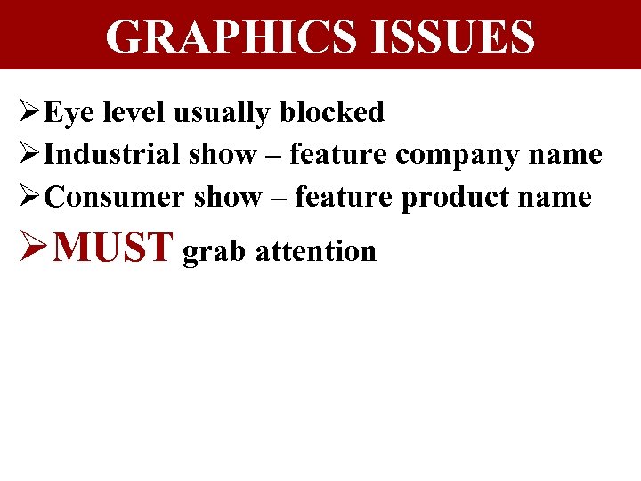 GRAPHICS ISSUES ØEye level usually blocked ØIndustrial show – feature company name ØConsumer show