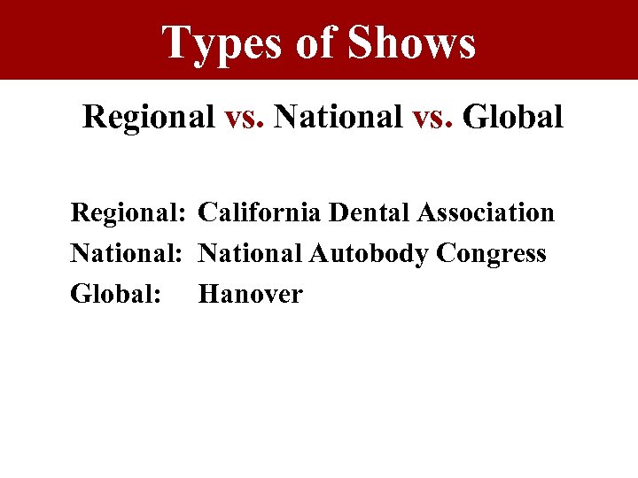 Types of Shows Regional vs. National vs. Global Regional: California Dental Association National: National