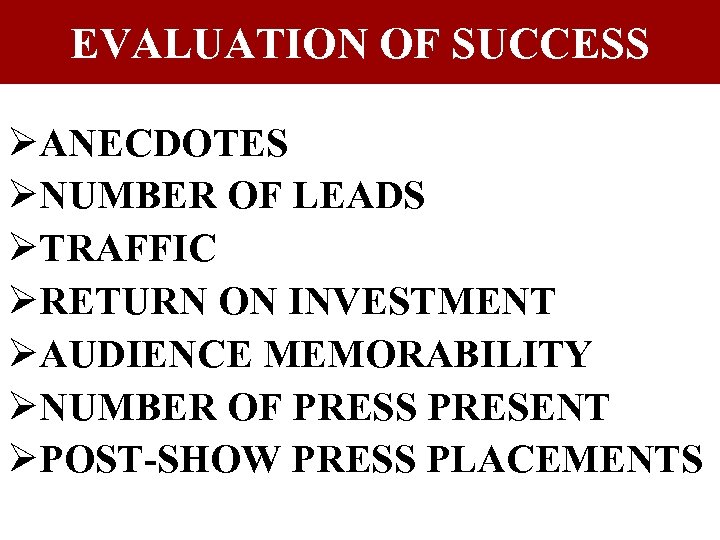 EVALUATION OF SUCCESS ØANECDOTES ØNUMBER OF LEADS ØTRAFFIC ØRETURN ON INVESTMENT ØAUDIENCE MEMORABILITY ØNUMBER