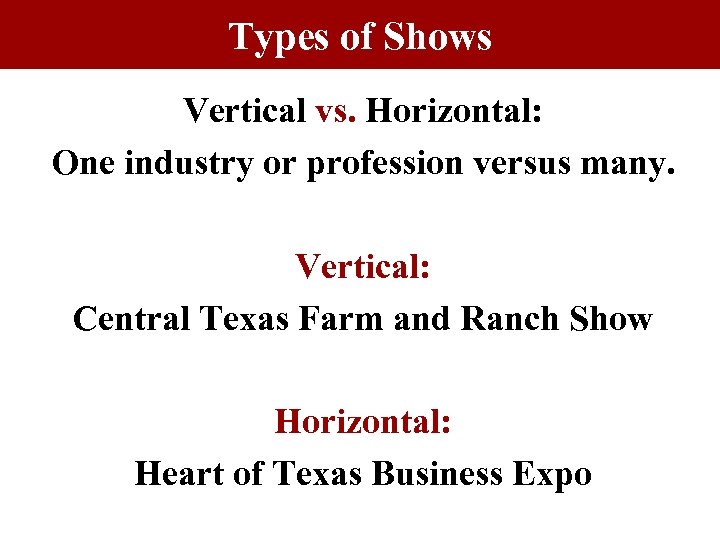 Types of Shows Vertical vs. Horizontal: One industry or profession versus many. Vertical: Central