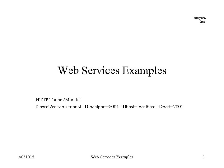 Enterprise Java Web Services Examples HTTP Tunnel/Monitor $ corej 2 ee tools tunnel –Dlocalport=8001