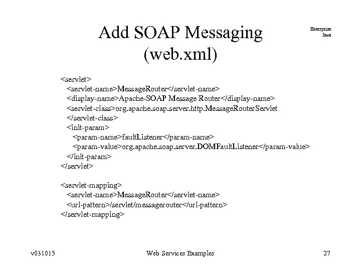 Add SOAP Messaging (web. xml) Enterprise Java <servlet> <servlet-name>Message. Router</servlet-name> <display-name>Apache-SOAP Message Router</display-name> <servlet-class>org.