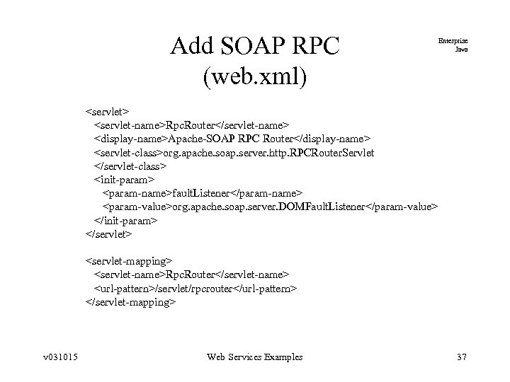 Add SOAP RPC (web. xml) Enterprise Java <servlet> <servlet-name>Rpc. Router</servlet-name> <display-name>Apache-SOAP RPC Router</display-name> <servlet-class>org.