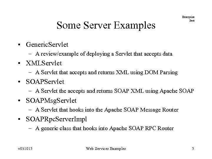 Some Server Examples Enterprise Java • Generic. Servlet – A review/example of deploying a