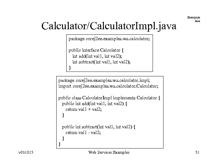 Calculator/Calculator. Impl. java Enterprise Java package corej 2 ee. examples. ws. calculator; public interface