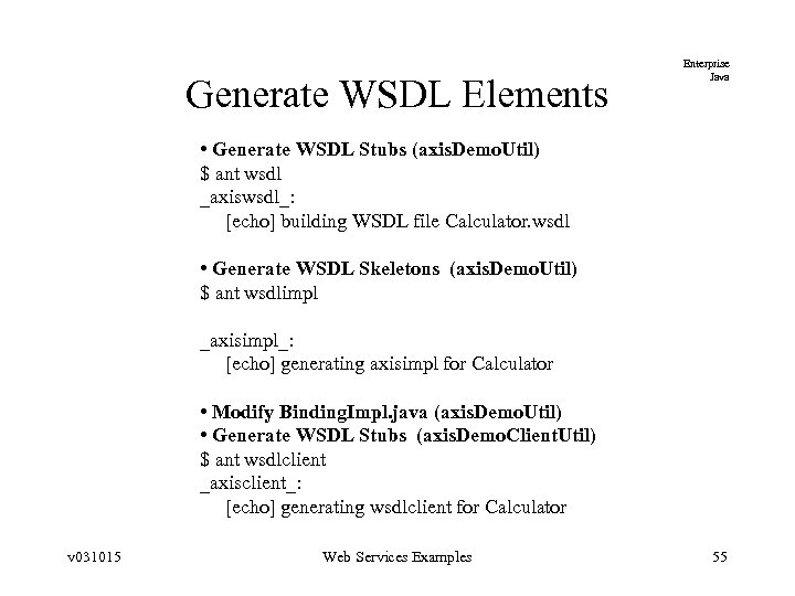 Generate WSDL Elements Enterprise Java • Generate WSDL Stubs (axis. Demo. Util) $ ant