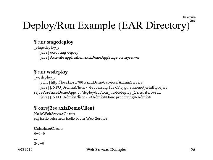 Enterprise Java Deploy/Run Example (EAR Directory) $ ant stagedeploy _stagedeploy_: [java] executing deploy [java]