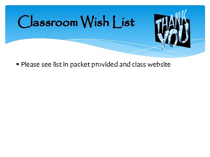 Classroom Wish List § Please see list in packet provided and class website 