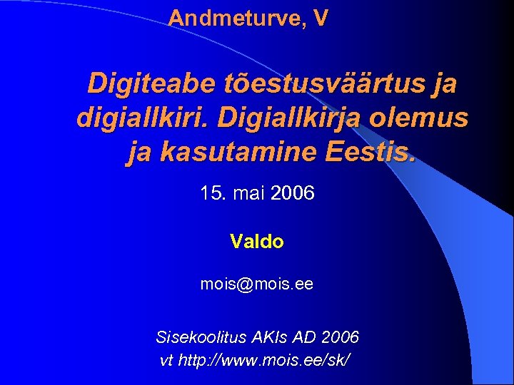 Andmeturve, V Digiteabe tõestusväärtus ja digiallkiri. Digiallkirja olemus ja kasutamine Eestis. 15. mai 2006