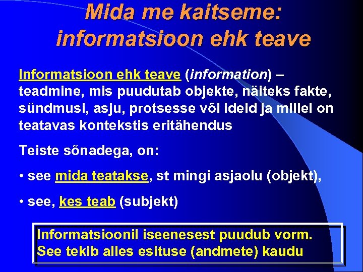 Mida me kaitseme: informatsioon ehk teave Informatsioon ehk teave (information) – teadmine, mis puudutab