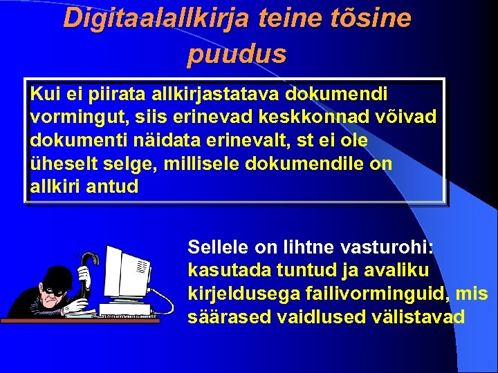 Digitaalallkirja teine tõsine puudus Kui ei piirata allkirjastatava dokumendi vormingut, siis erinevad keskkonnad võivad