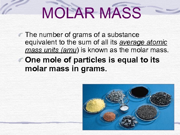 MOLAR MASS The number of grams of a substance equivalent to the sum of