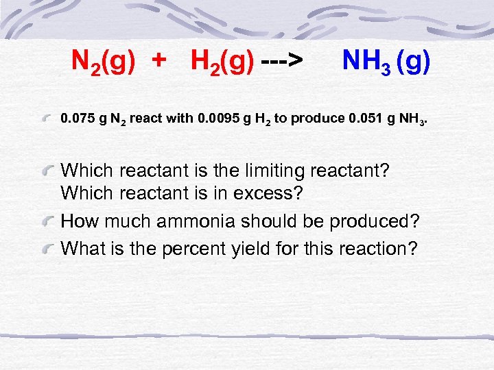N 2(g) + H 2(g) ---> NH 3 (g) 0. 075 g N 2