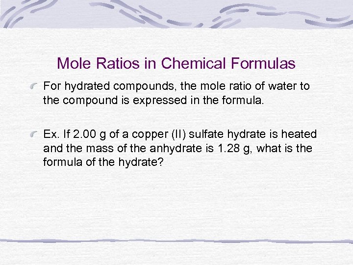 Mole Ratios in Chemical Formulas For hydrated compounds, the mole ratio of water to