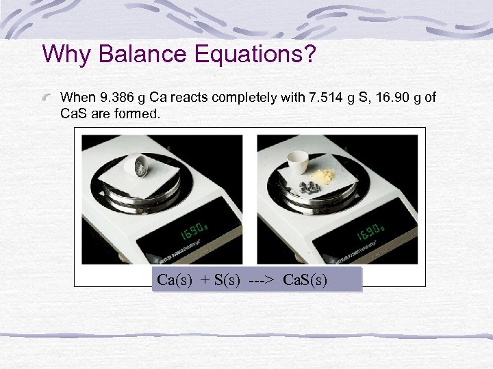 Why Balance Equations? When 9. 386 g Ca reacts completely with 7. 514 g