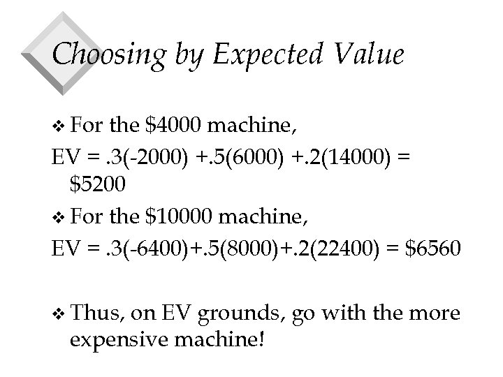 Choosing by Expected Value v For the $4000 machine, EV =. 3(-2000) +. 5(6000)