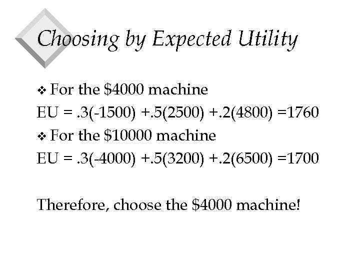 Choosing by Expected Utility v For the $4000 machine EU =. 3(-1500) +. 5(2500)