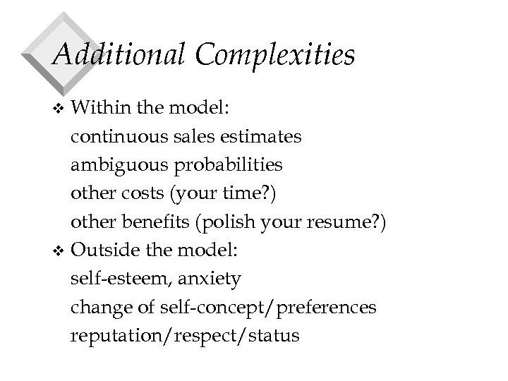 Additional Complexities Within the model: continuous sales estimates ambiguous probabilities other costs (your time?