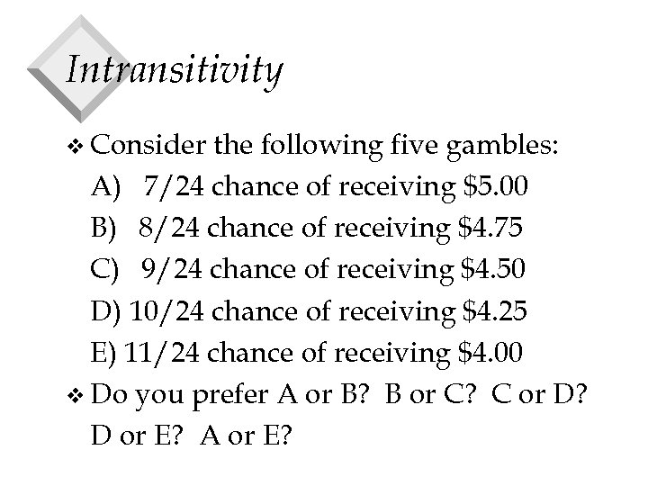 Intransitivity v Consider the following five gambles: A) 7/24 chance of receiving $5. 00