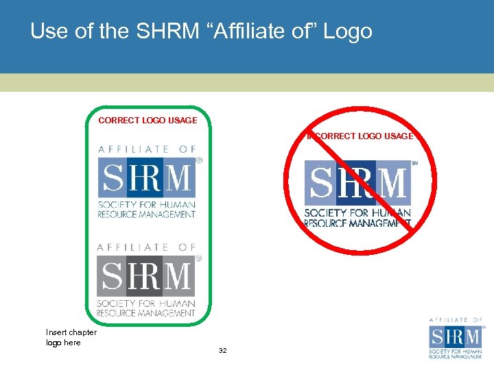 Use of the SHRM “Affiliate of” Logo CORRECT LOGO USAGE INCORRECT LOGO USAGE Insert