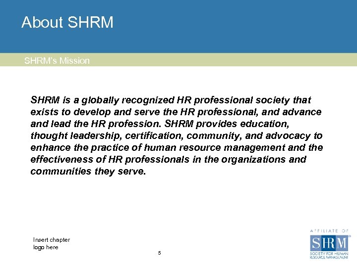 About SHRM’s Mission SHRM is a globally recognized HR professional society that exists to