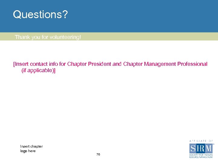 Questions? Thank you for volunteering! [Insert contact info for Chapter President and Chapter Management